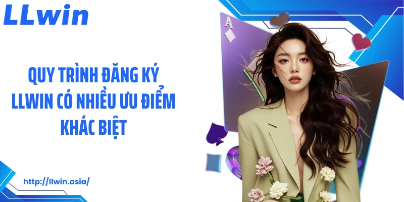 Quy trình đăng ký LLWIN có nhiều ưu điểm khác biệt